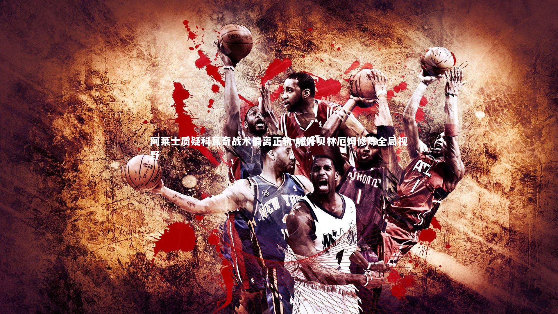 竞技宝官网_阿莱士质疑科瓦奇战术偏离正轨 呼吁贝林厄姆修炼全局视野