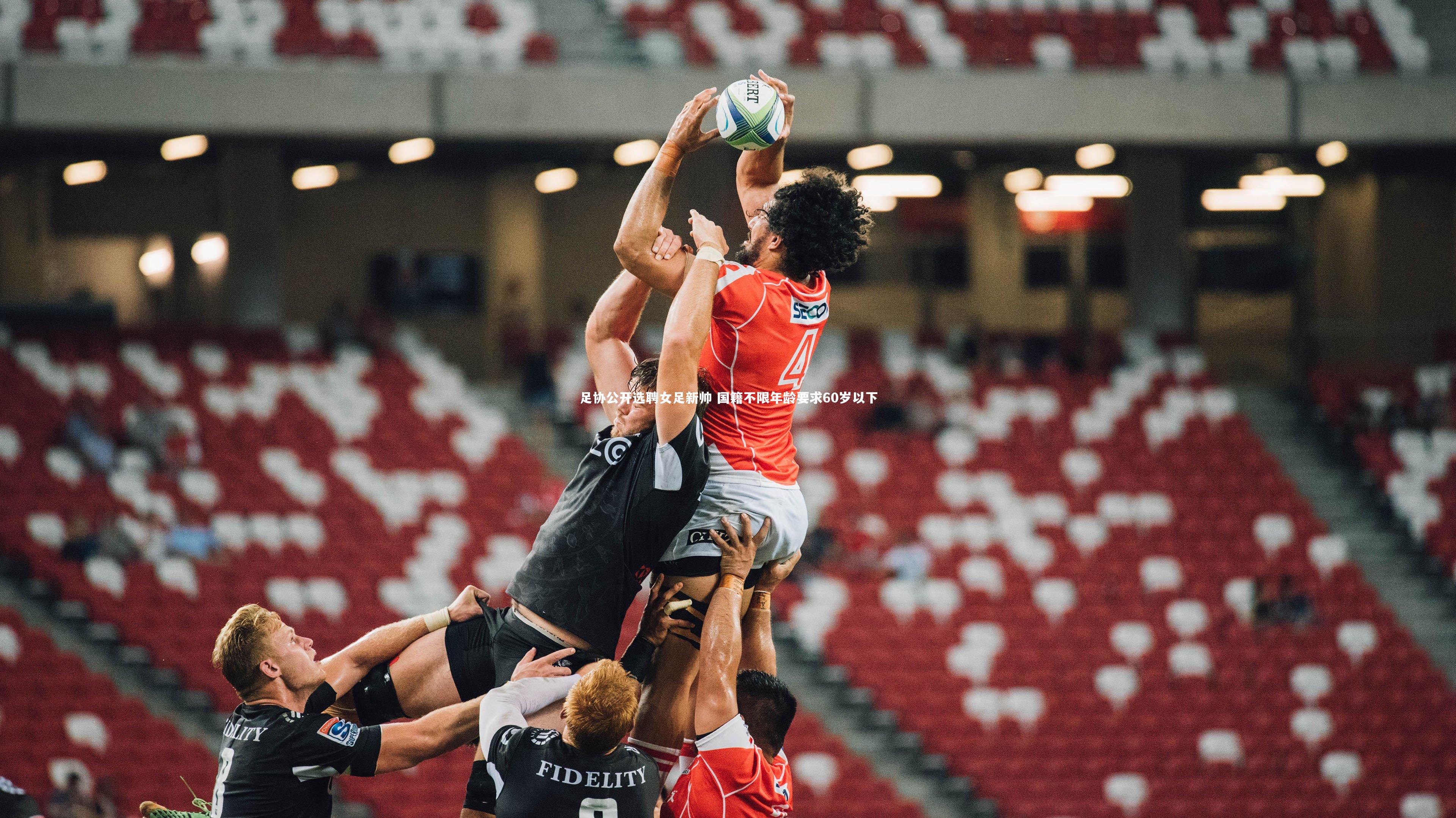 【竞技宝官方网站】足协公开选聘女足新帅 国籍不限年龄要求60岁以下