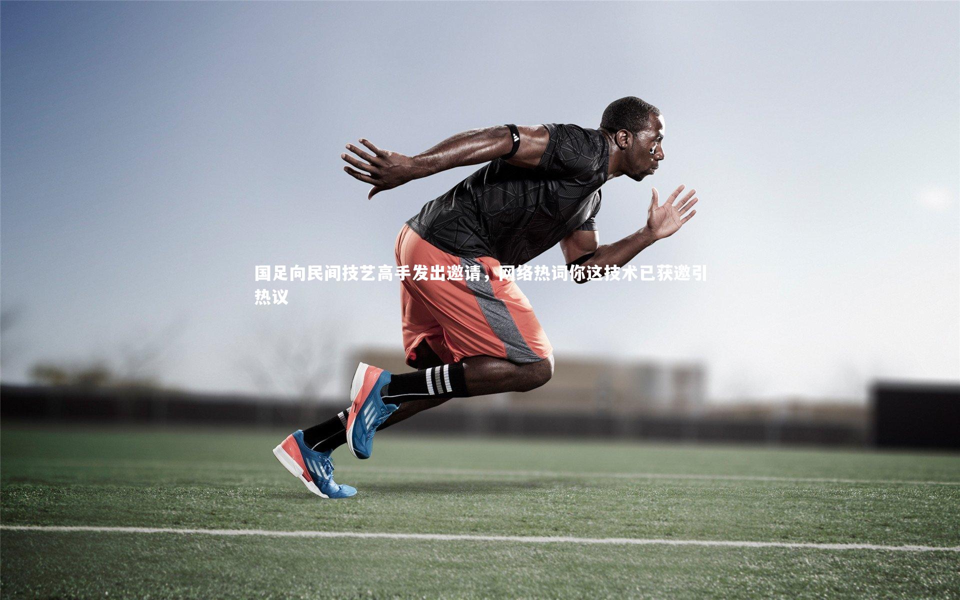 竞技宝入口_国足向民间技艺高手发出邀请，网络热词你这技术已获邀引热议