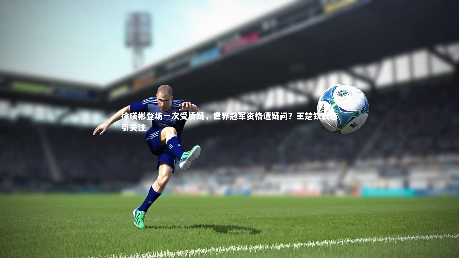 竞技宝app|徐瑛彬登场一次受质疑，世界冠军资格遭疑问？王楚钦表态引关注