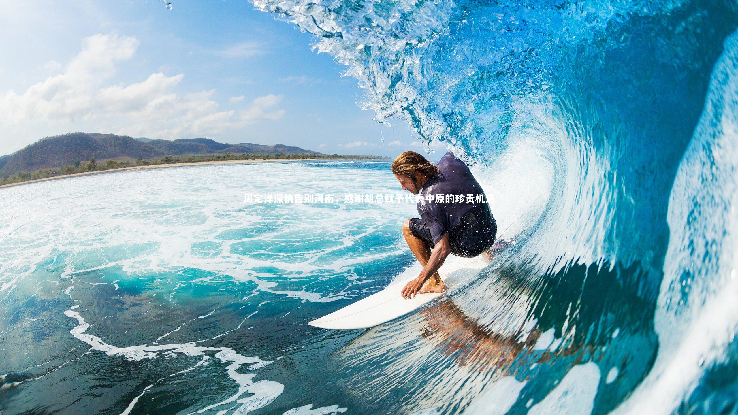 周定洋深情告别河南，感谢胡总赋予代表中原的珍贵机遇